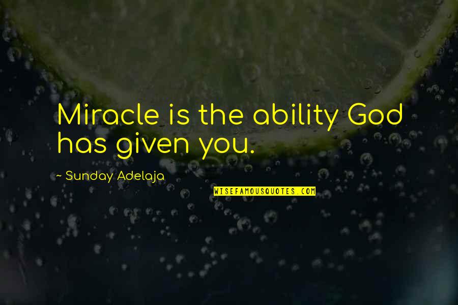 Any Given Sunday Quotes By Sunday Adelaja: Miracle is the ability God has given you.