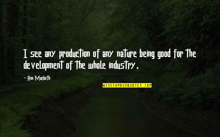 Any Good Quotes By Ann Macbeth: I see any production of any nature being Any Good Quotes By Ann Macbeth: I see any production of any nature being