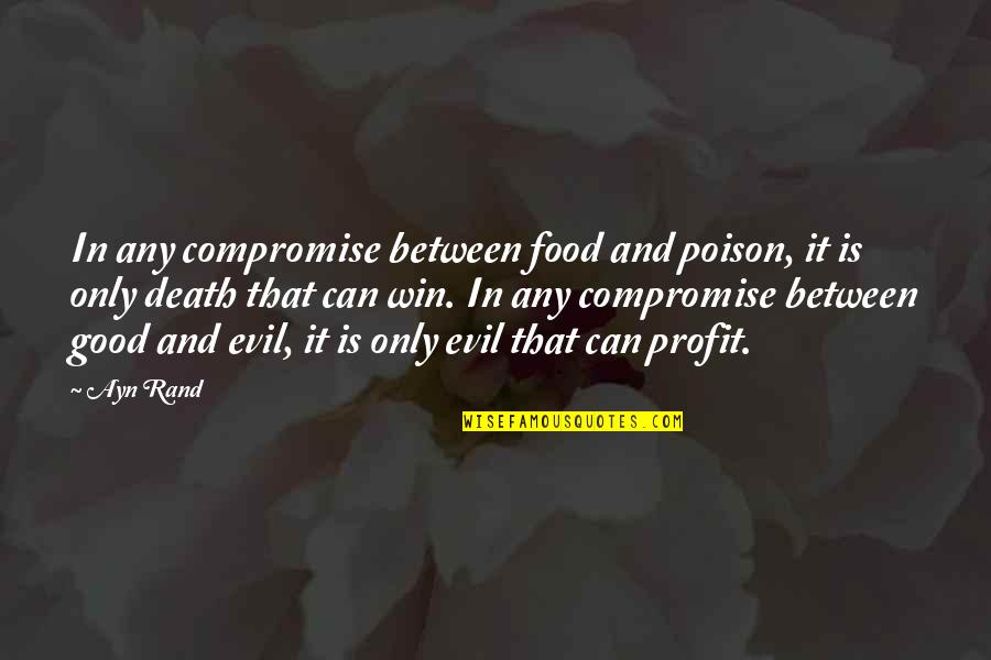 Any Good Quotes By Ayn Rand: In any compromise between food and poison, it Any Good Quotes By Ayn Rand: In any compromise between food and poison, it
