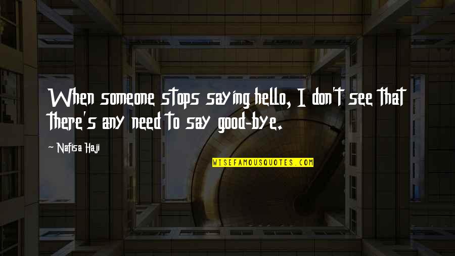 Any Good Quotes By Nafisa Haji: When someone stops saying hello, I don't see