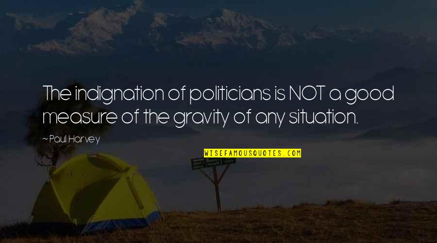 Any Good Quotes By Paul Harvey: The indignation of politicians is NOT a good