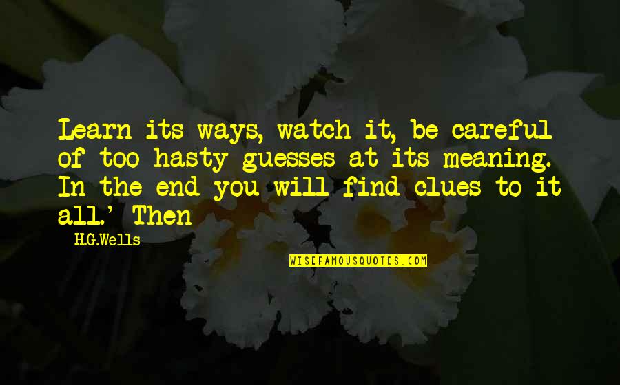 Any Guesses Quotes By H.G.Wells: Learn its ways, watch it, be careful of