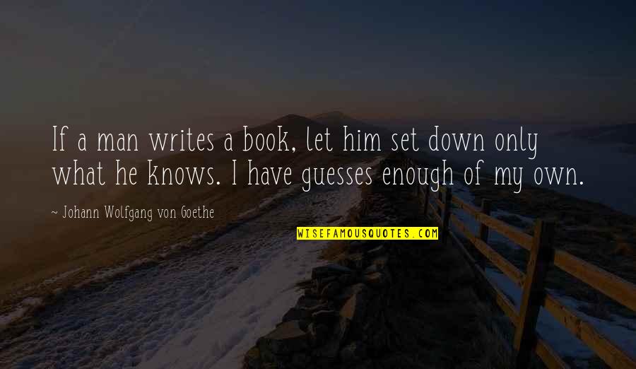 Any Guesses Quotes By Johann Wolfgang Von Goethe: If a man writes a book, let him