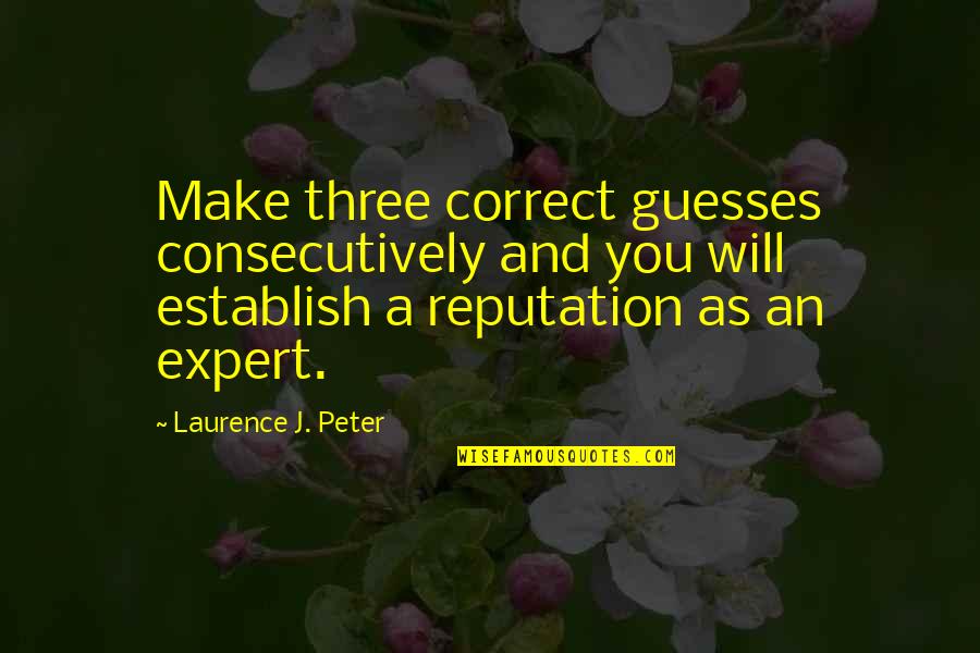 Any Guesses Quotes By Laurence J. Peter: Make three correct guesses consecutively and you will