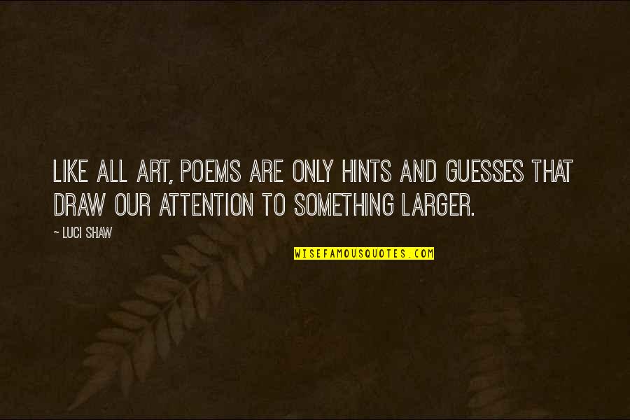Any Guesses Quotes By Luci Shaw: Like all art, poems are only hints and