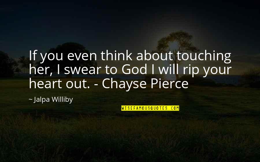 Any Heart Touching Quotes By Jalpa Williby: If you even think about touching her, I