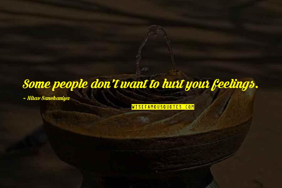Any Heart Touching Quotes By Nirav Sanchaniya: Some people don't want to hurt your feelings.