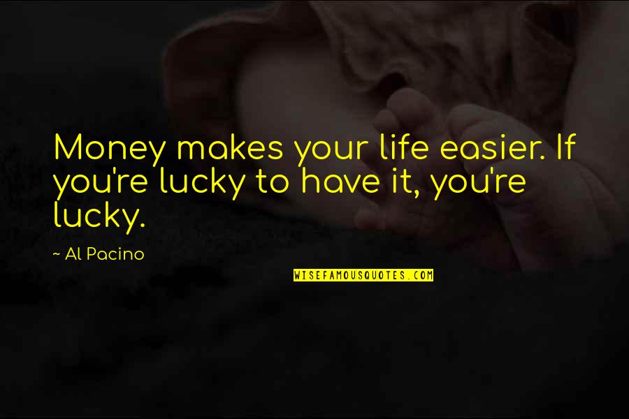 Any Human Heart Boyd Quotes By Al Pacino: Money makes your life easier. If you're lucky