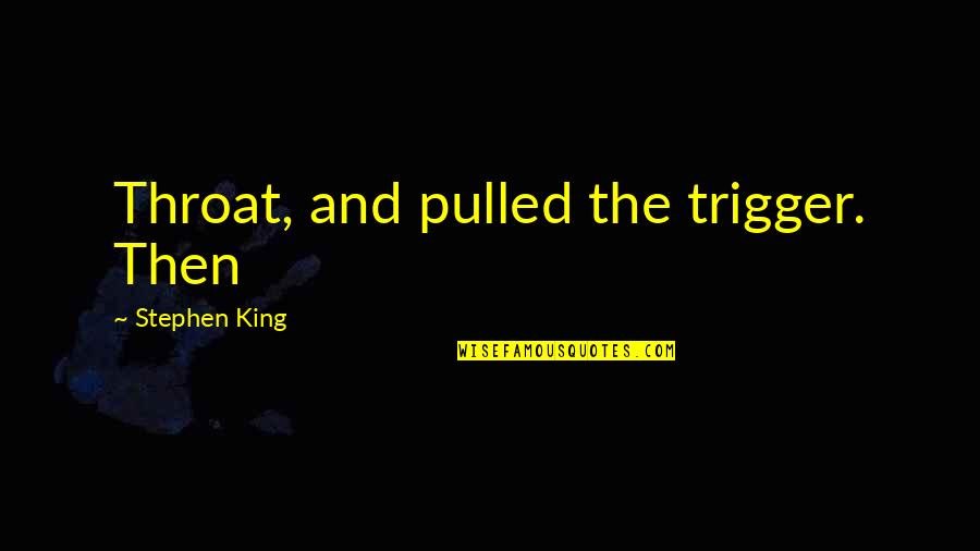 Any Human Heart Boyd Quotes By Stephen King: Throat, and pulled the trigger. Then Any Human Heart Boyd Quotes By Stephen King: Throat, and pulled the trigger. Then