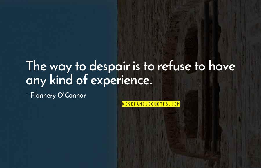 Any Kind Of Quotes By Flannery O'Connor: The way to despair is to refuse to