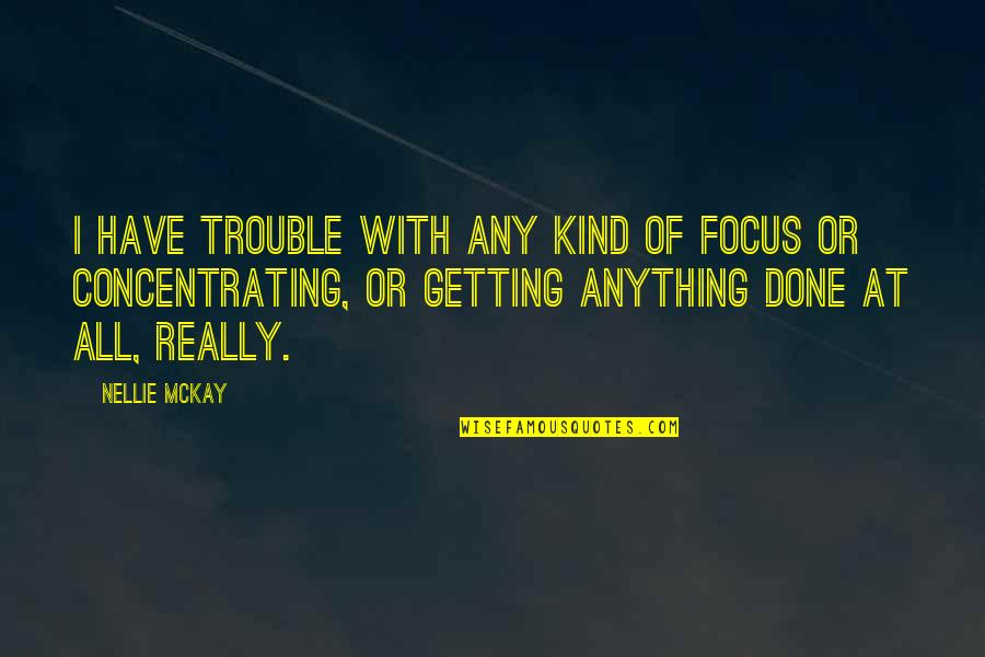 Any Kind Of Quotes By Nellie McKay: I have trouble with any kind of focus