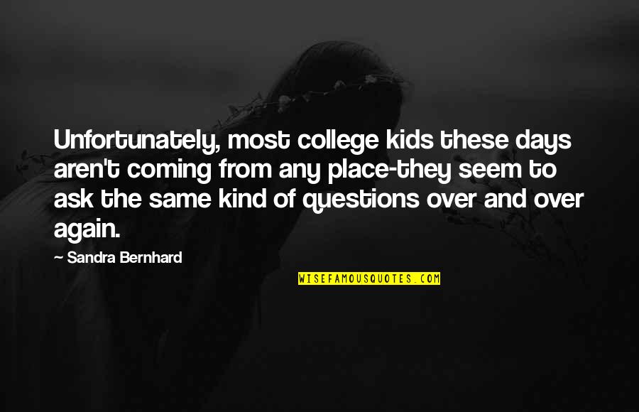 Any Kind Of Quotes By Sandra Bernhard: Unfortunately, most college kids these days aren't coming