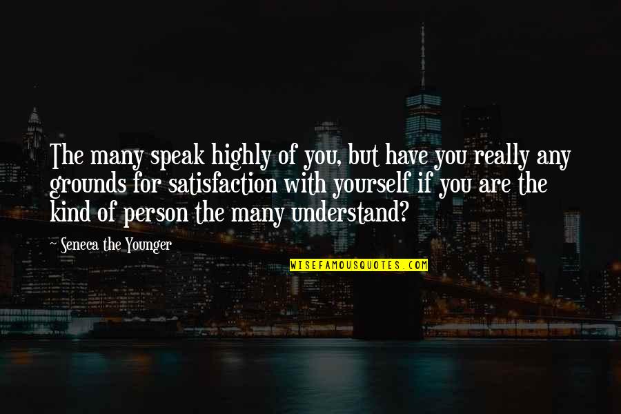 Any Kind Of Quotes By Seneca The Younger: The many speak highly of you, but have