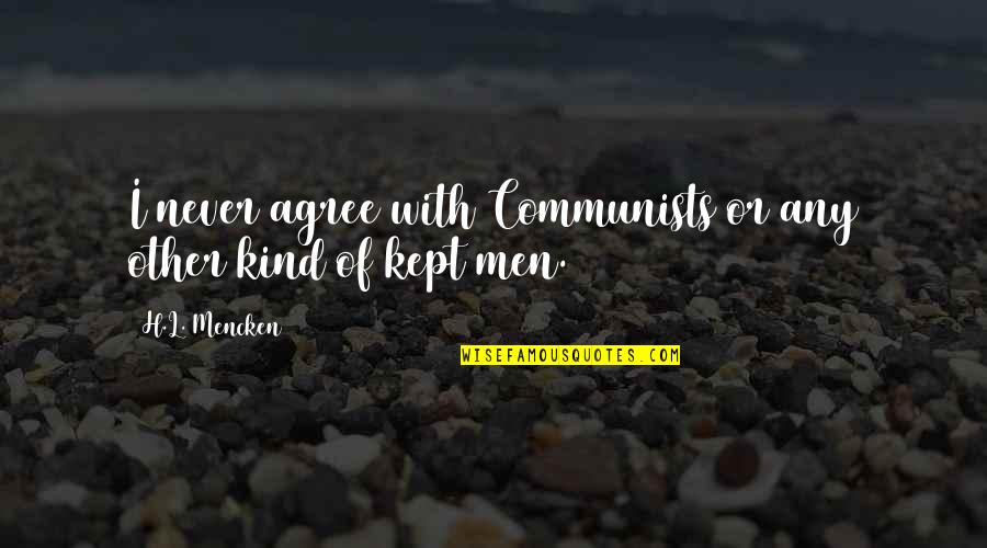 Any Kind Quotes By H.L. Mencken: I never agree with Communists or any other Any Kind Quotes By H.L. Mencken: I never agree with Communists or any other