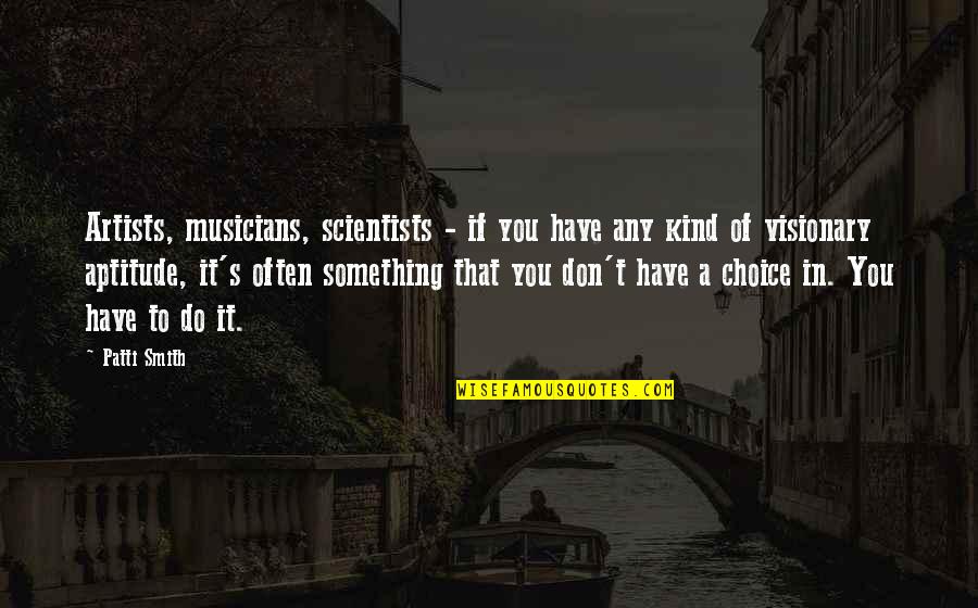 Any Kind Quotes By Patti Smith: Artists, musicians, scientists - if you have any Any Kind Quotes By Patti Smith: Artists, musicians, scientists - if you have any