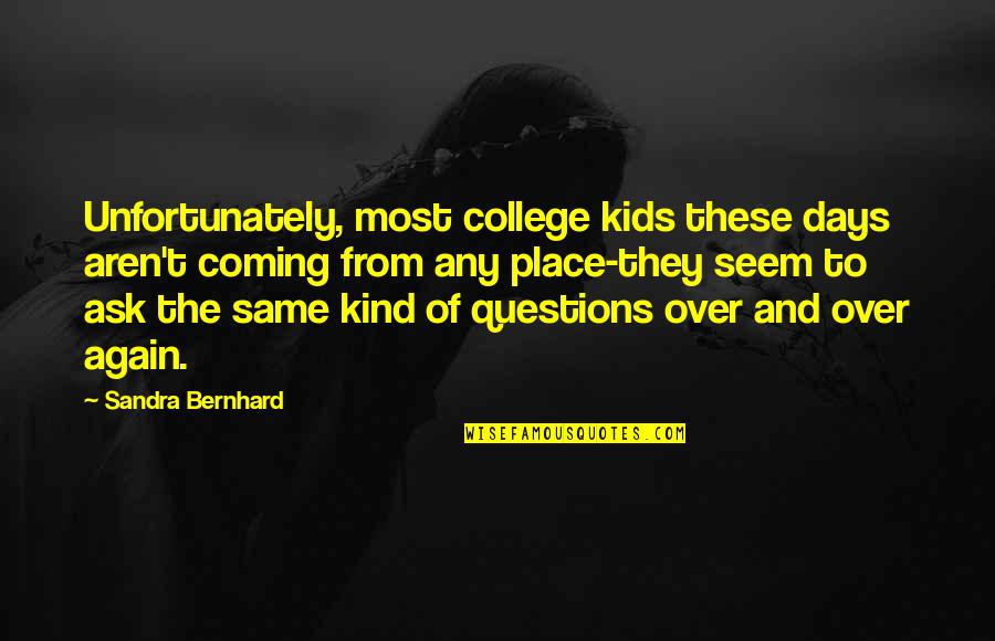 Any Kind Quotes By Sandra Bernhard: Unfortunately, most college kids these days aren't coming