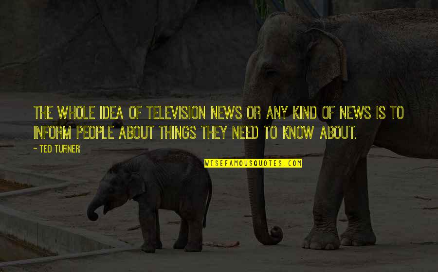 Any Kind Quotes By Ted Turner: The whole idea of television news or any