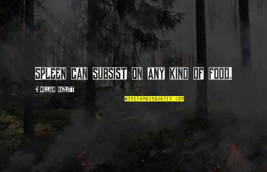 Any Kind Quotes By William Hazlitt: Spleen can subsist on any kind of food.