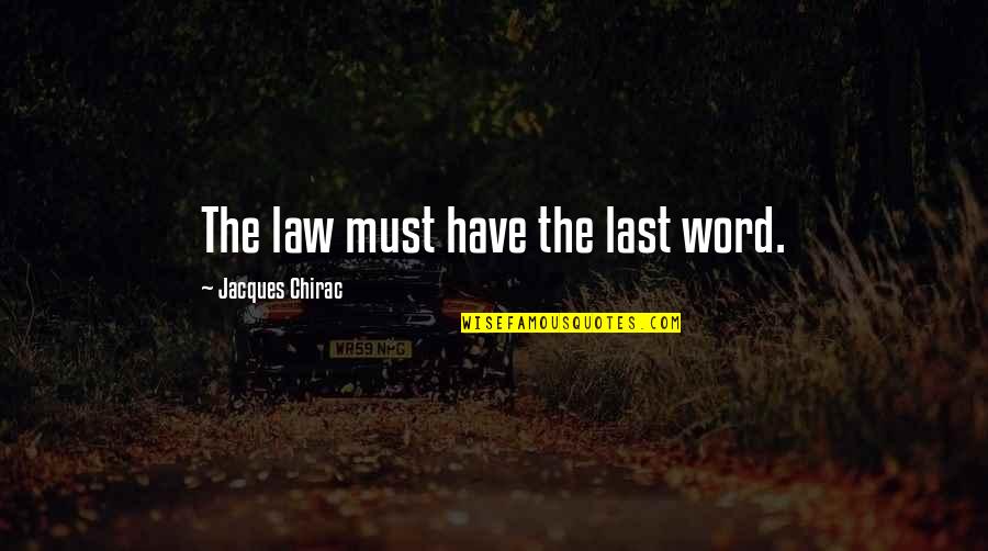 Any Last Words Quotes By Jacques Chirac: The law must have the last word.