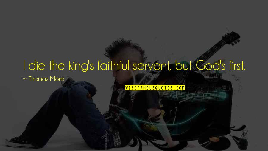 Any Last Words Quotes By Thomas More: I die the king's faithful servant, but God's