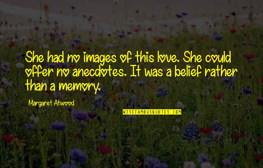 Any Love Images With Quotes By Margaret Atwood: She had no images of this love. She