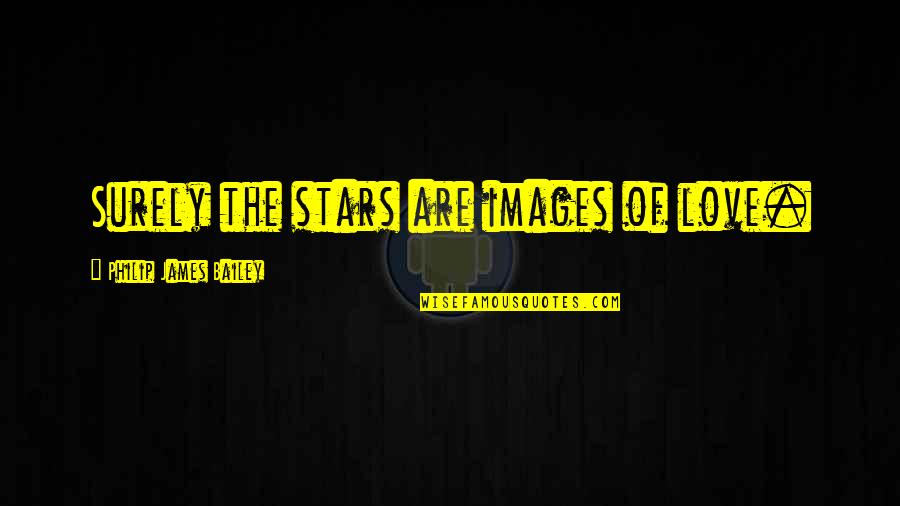 Any Love Images With Quotes By Philip James Bailey: Surely the stars are images of love.