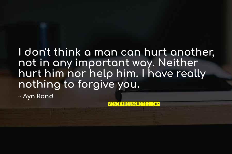 Any Man Can Quotes By Ayn Rand: I don't think a man can hurt another,