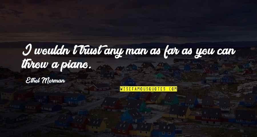 Any Man Can Quotes By Ethel Merman: I wouldn't trust any man as far as