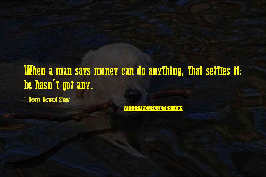 Any Man Can Quotes By George Bernard Shaw: When a man says money can do anything,