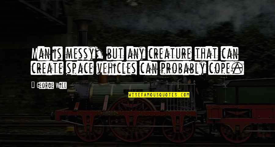 Any Man Can Quotes By George Will: Man is messy, but any creature that can