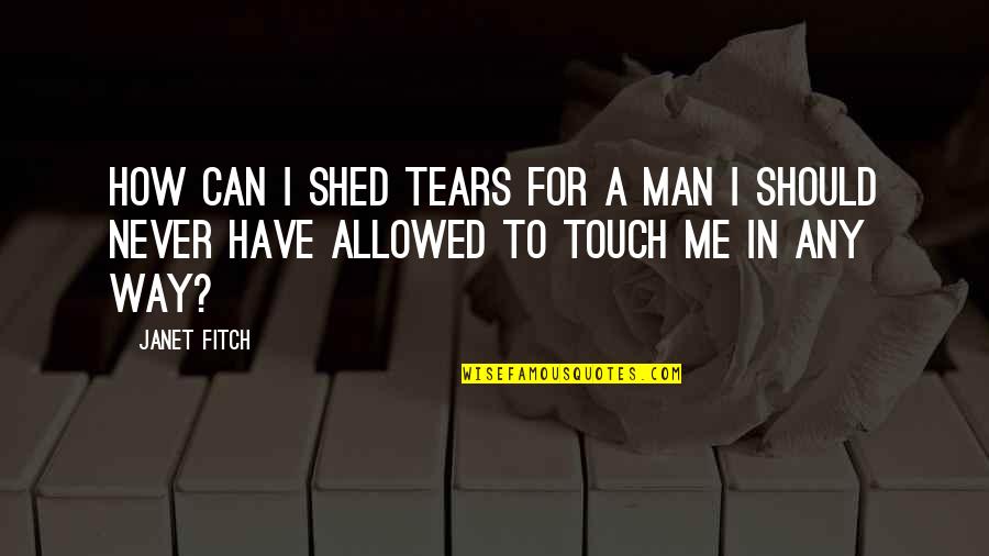 Any Man Can Quotes By Janet Fitch: How can I shed tears for a man