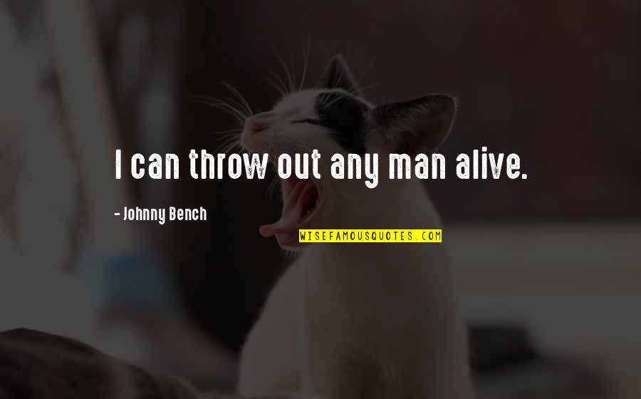 Any Man Can Quotes By Johnny Bench: I can throw out any man alive.