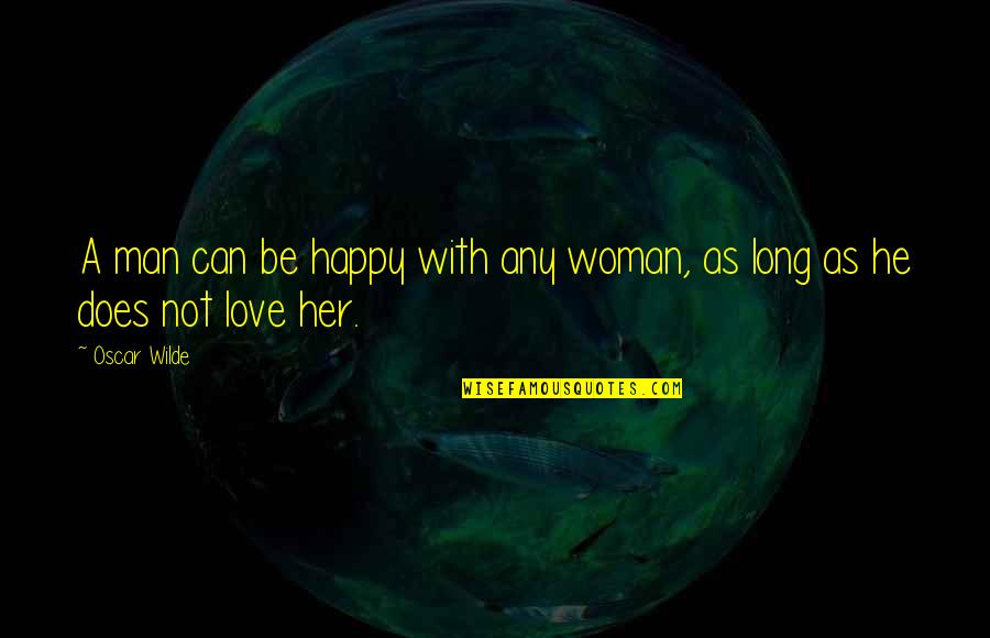 Any Man Can Quotes By Oscar Wilde: A man can be happy with any woman,