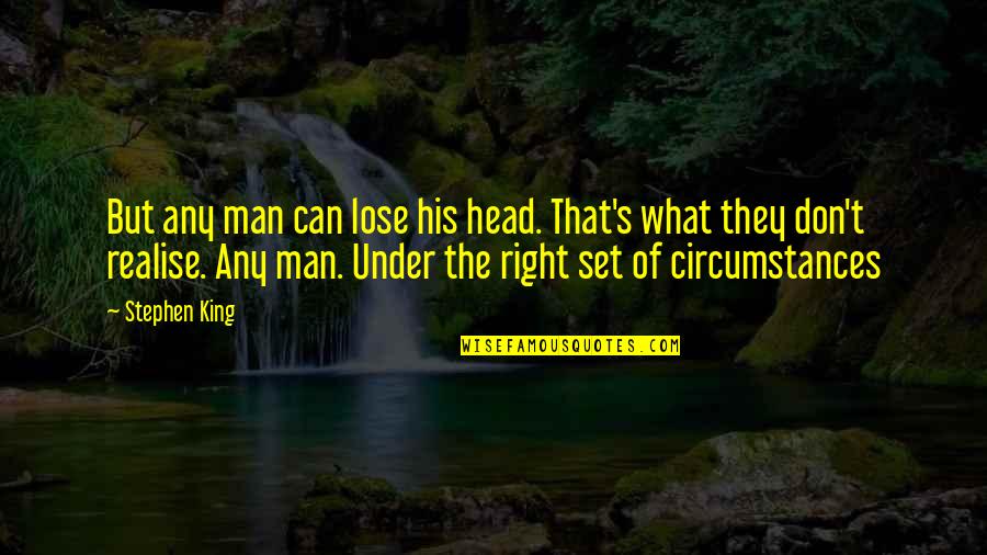 Any Man Can Quotes By Stephen King: But any man can lose his head. That's