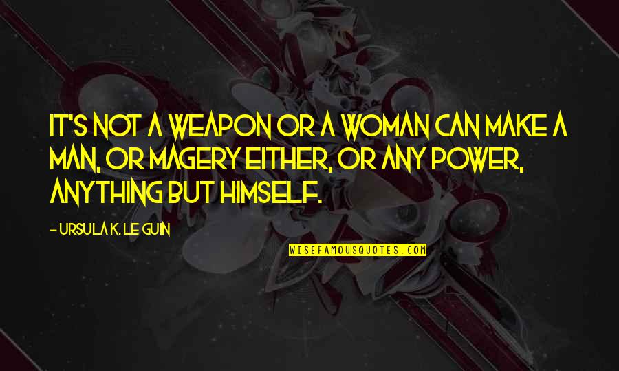 Any Man Can Quotes By Ursula K. Le Guin: It's not a weapon or a woman can