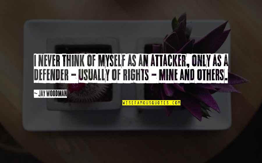 Any Man Of Mine Quotes By Jay Woodman: I never think of myself as an attacker,