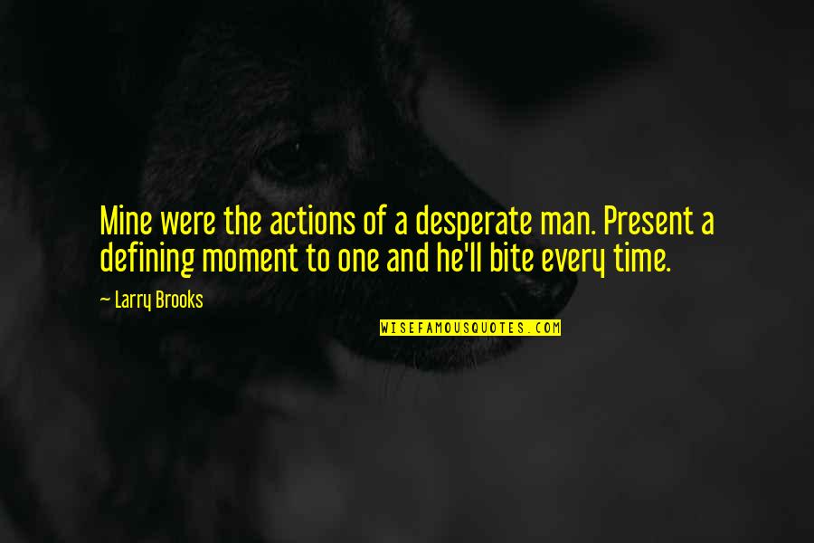 Any Man Of Mine Quotes By Larry Brooks: Mine were the actions of a desperate man.