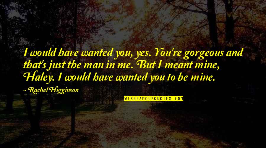 Any Man Of Mine Quotes By Rachel Higginson: I would have wanted you, yes. You're gorgeous