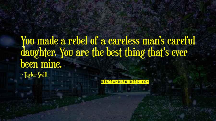 Any Man Of Mine Quotes By Taylor Swift: You made a rebel of a careless man's