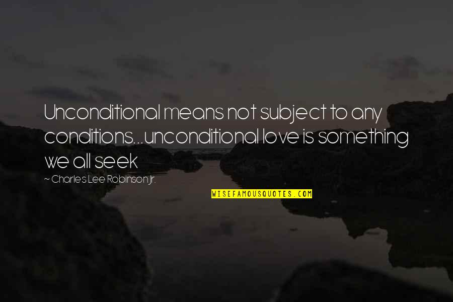 Any Means Quotes By Charles Lee Robinson Jr.: Unconditional means not subject to any conditions...unconditional love Any Means Quotes By Charles Lee Robinson Jr.: Unconditional means not subject to any conditions...unconditional love