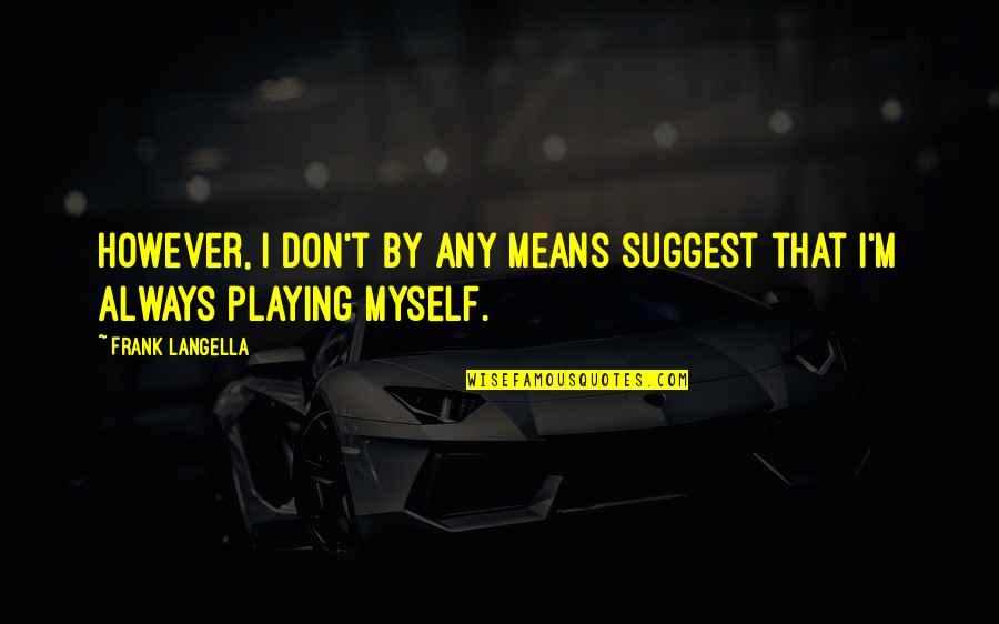 Any Means Quotes By Frank Langella: However, I don't by any means suggest that