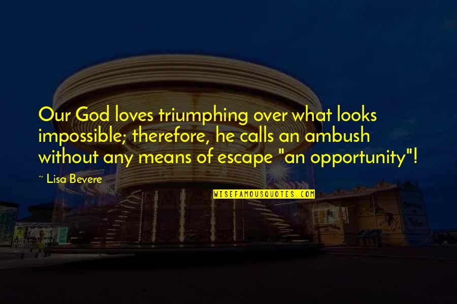 Any Means Quotes By Lisa Bevere: Our God loves triumphing over what looks impossible; Any Means Quotes By Lisa Bevere: Our God loves triumphing over what looks impossible;