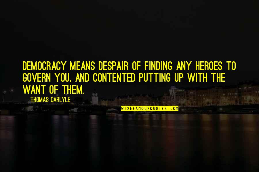 Any Means Quotes By Thomas Carlyle: Democracy means despair of finding any heroes to Any Means Quotes By Thomas Carlyle: Democracy means despair of finding any heroes to