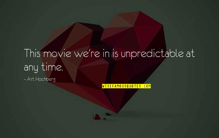 Any Movie Quotes By Art Hochberg: This movie we're in is unpredictable at any Any Movie Quotes By Art Hochberg: This movie we're in is unpredictable at any