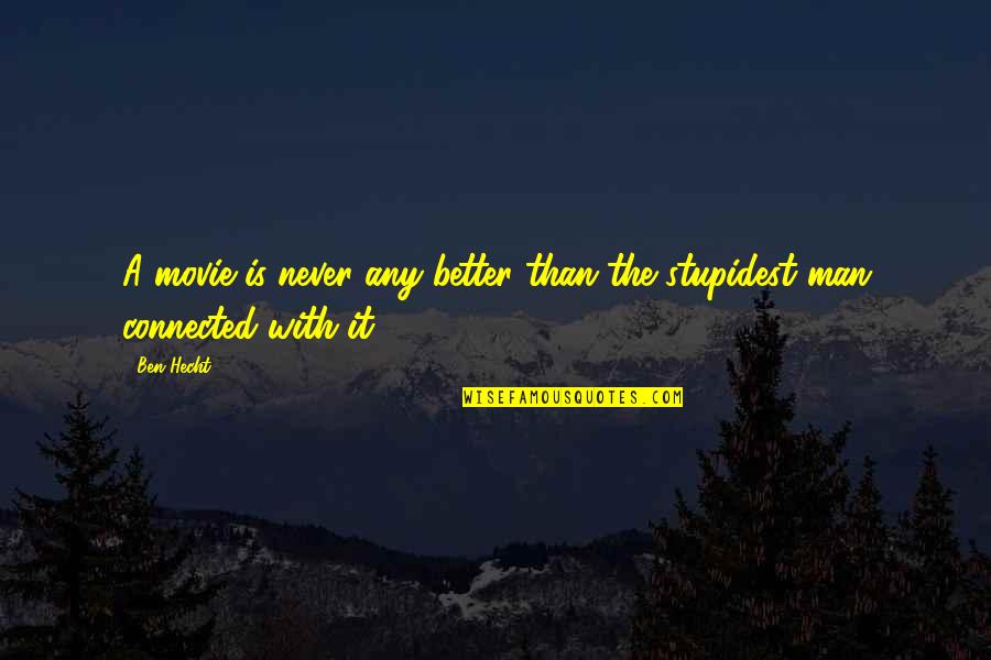 Any Movie Quotes By Ben Hecht: A movie is never any better than the