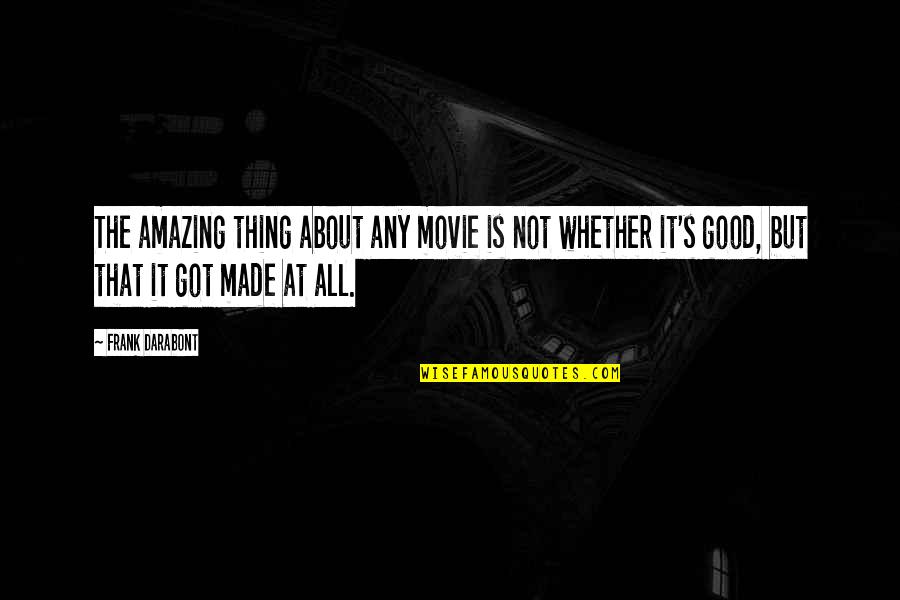 Any Movie Quotes By Frank Darabont: The amazing thing about any movie is not Any Movie Quotes By Frank Darabont: The amazing thing about any movie is not