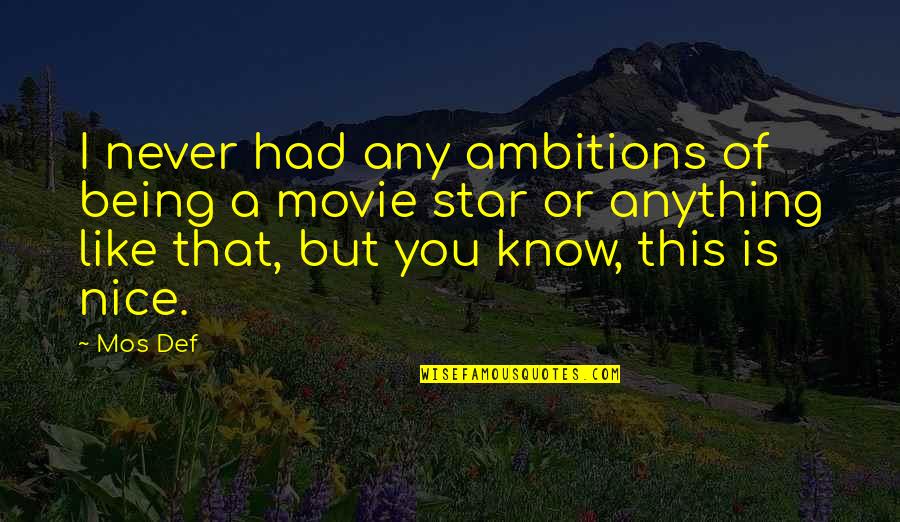 Any Movie Quotes By Mos Def: I never had any ambitions of being a Any Movie Quotes By Mos Def: I never had any ambitions of being a