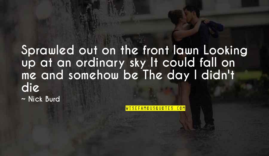 Any Ordinary Day Quotes By Nick Burd: Sprawled out on the front lawn Looking up Any Ordinary Day Quotes By Nick Burd: Sprawled out on the front lawn Looking up