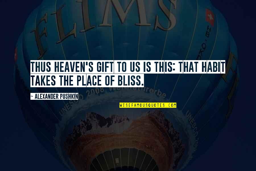 Any Other Place Quotes By Alexander Pushkin: Thus heaven's gift to us is this: That