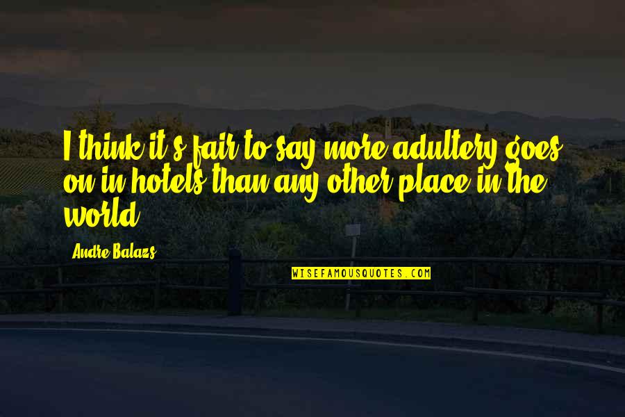 Any Other Place Quotes By Andre Balazs: I think it's fair to say more adultery